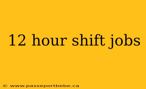 12 hour shift jobs