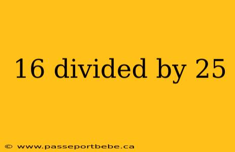 16 divided by 25