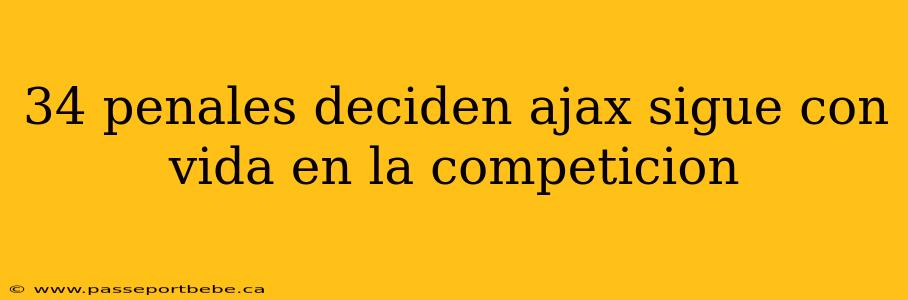 34 penales deciden ajax sigue con vida en la competicion