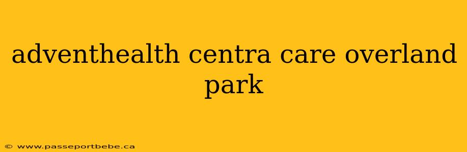 adventhealth centra care overland park