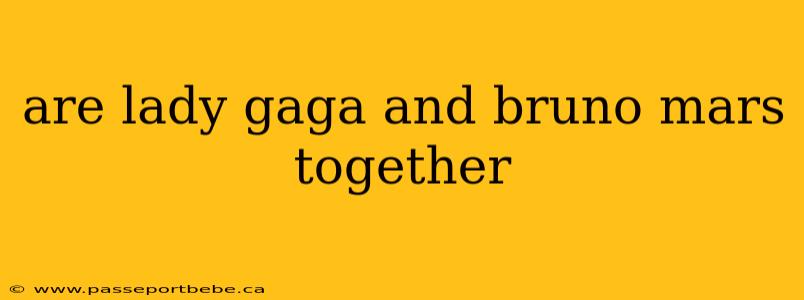 are lady gaga and bruno mars together