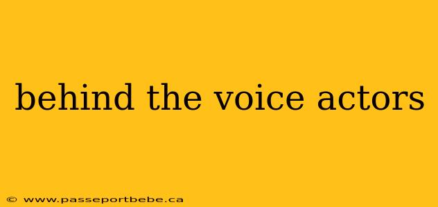 behind the voice actors