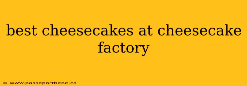 best cheesecakes at cheesecake factory