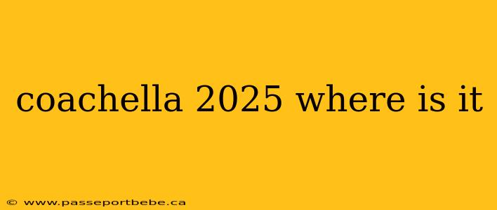 coachella 2025 where is it