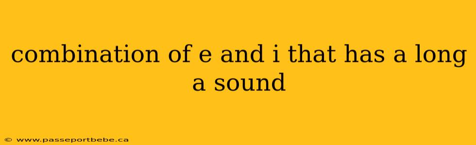 combination of e and i that has a long a sound