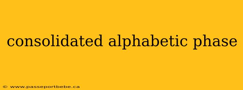 consolidated alphabetic phase