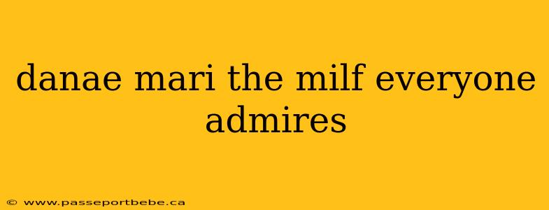 danae mari the milf everyone admires