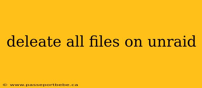 deleate all files on unraid