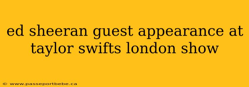 ed sheeran guest appearance at taylor swifts london show