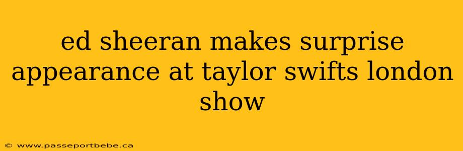 ed sheeran makes surprise appearance at taylor swifts london show