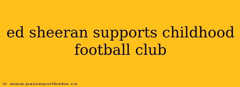ed sheeran supports childhood football club