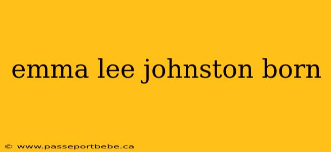 emma lee johnston born