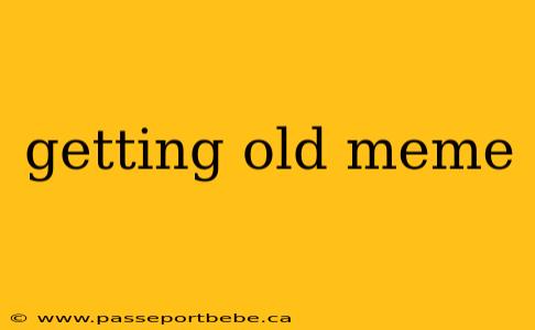 getting old meme