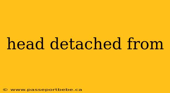 head detached from