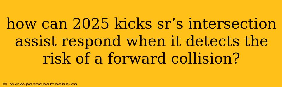 how can 2025 kicks sr’s intersection assist respond when it detects the risk of a forward collision?