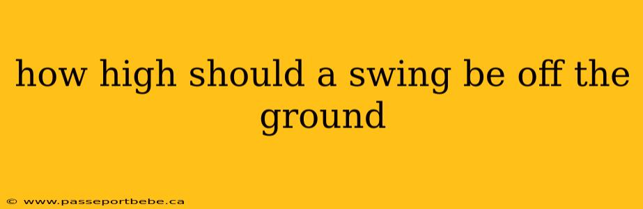 how high should a swing be off the ground