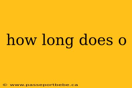 how long does o