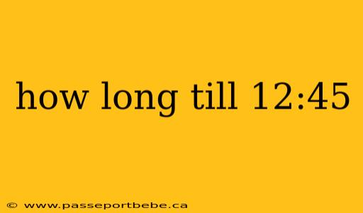 how long till 12:45