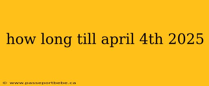 how long till april 4th 2025