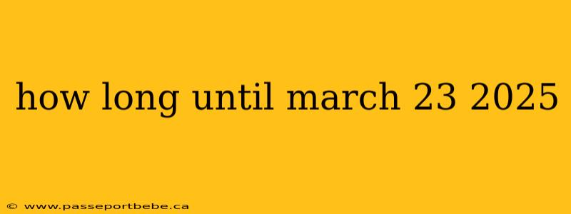 how long until march 23 2025
