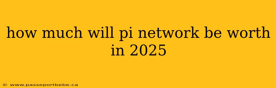 how much will pi network be worth in 2025