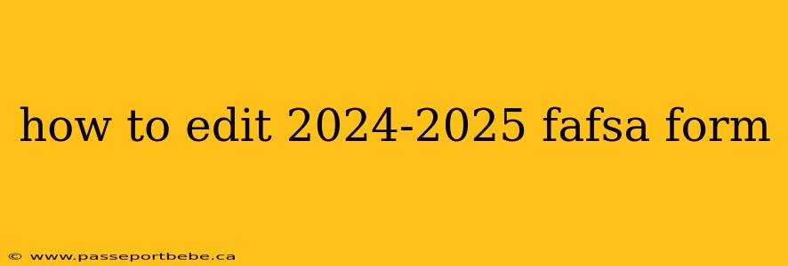 how to edit 2024-2025 fafsa form