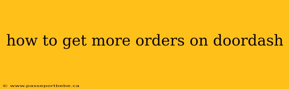 how to get more orders on doordash