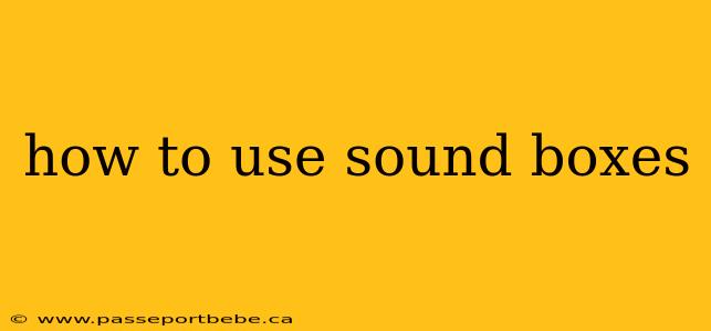 how to use sound boxes