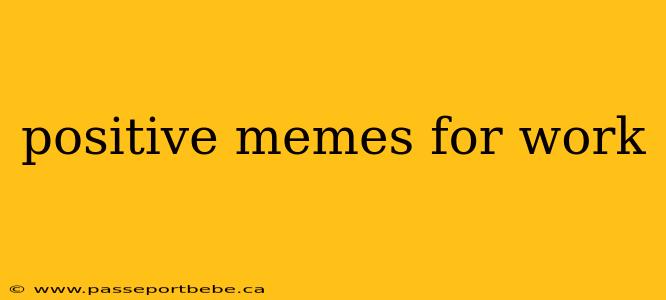 positive memes for work