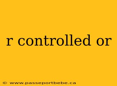 r controlled or