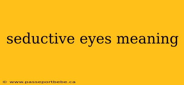 seductive eyes meaning