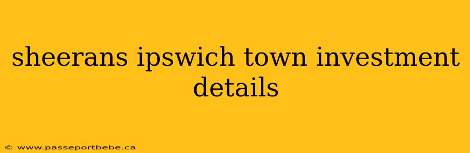 sheerans ipswich town investment details