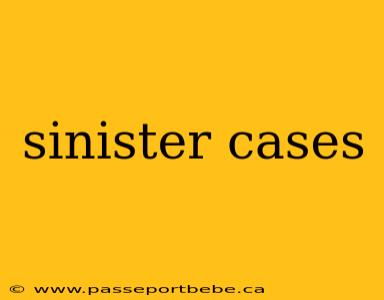 sinister cases
