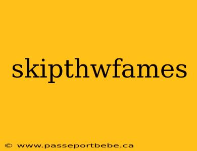 skipthwfames