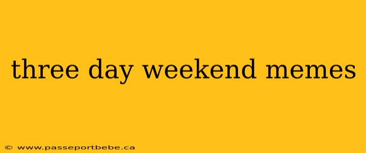 three day weekend memes