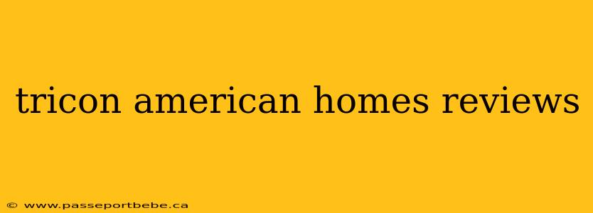 tricon american homes reviews