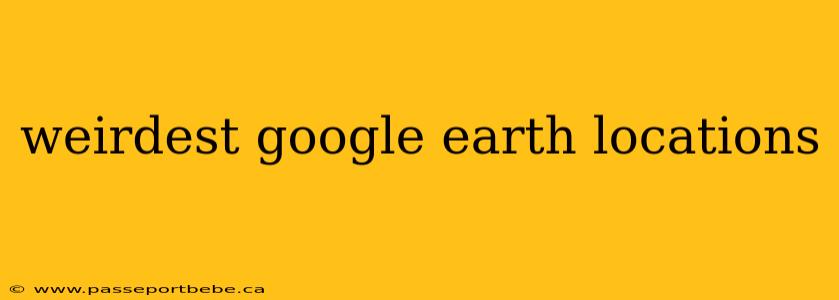 weirdest google earth locations