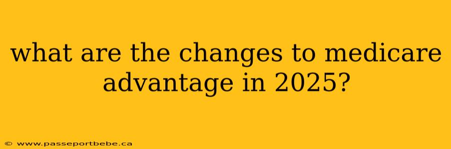 what are the changes to medicare advantage in 2025?