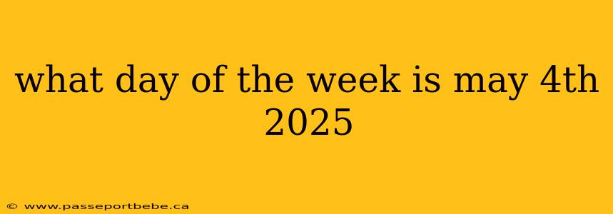 what day of the week is may 4th 2025