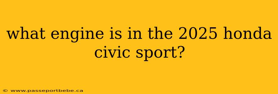 what engine is in the 2025 honda civic sport?