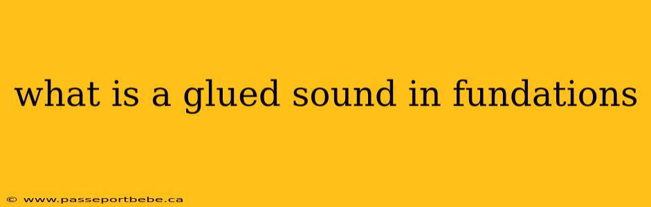 what is a glued sound in fundations