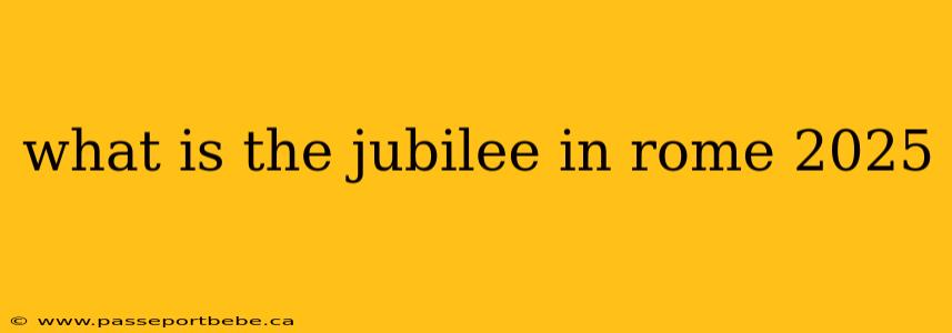 what is the jubilee in rome 2025
