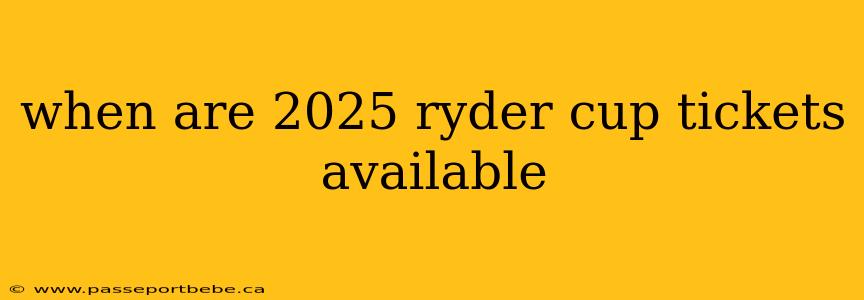 when are 2025 ryder cup tickets available