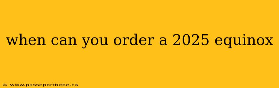 when can you order a 2025 equinox