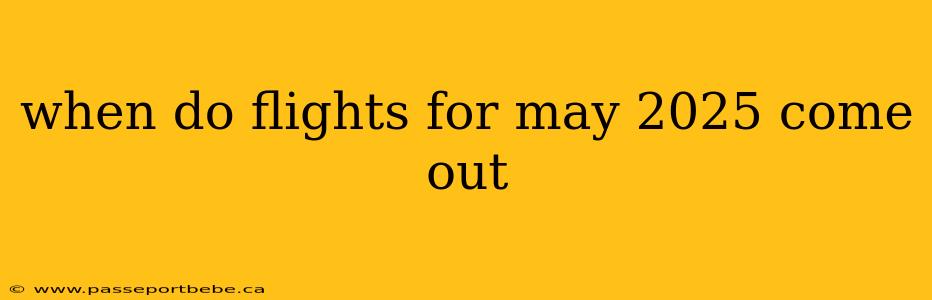 when do flights for may 2025 come out