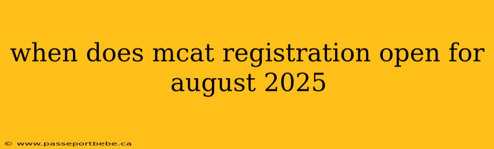 when does mcat registration open for august 2025