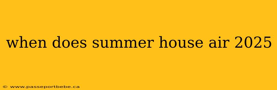 when does summer house air 2025