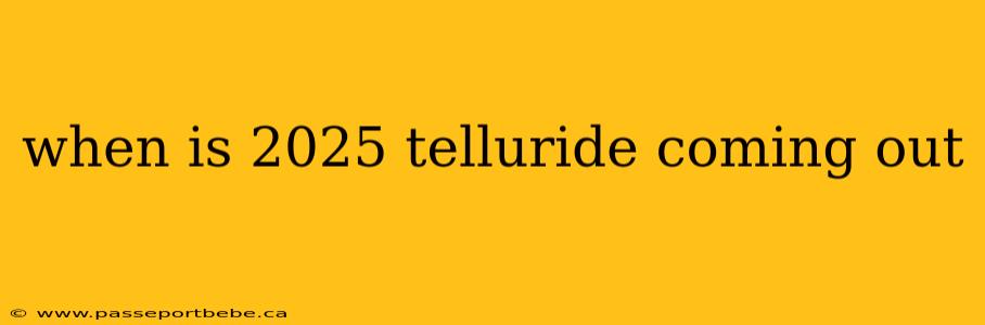 when is 2025 telluride coming out