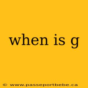 when is g