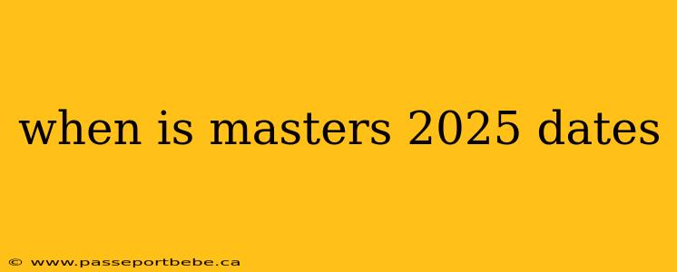 when is masters 2025 dates